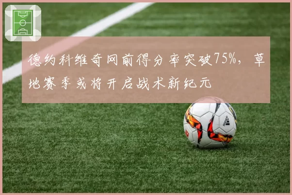 德约科维奇网前得分率突破75%，草地赛季或将开启战术新纪元